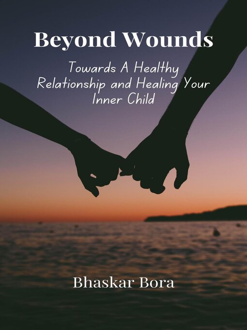 Title details for Beyond Wounds- Towards a Healthy Relationship and Healing Your Inner Child by BHASKAR BORA - Available